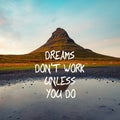 Motivational and inspirational quote - Dreams don`t work unless you do Royalty Free Stock Photo