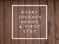 Motivational and inspirational quote with phrase EVERY JOURNEY NEEDS A FIRST STEP