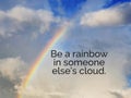 Inspirational quotes - Be a rainbow in someone else`s cloud Royalty Free Stock Photo