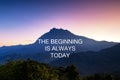 Inspirational quotes - The beginning is always today