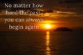 Motivational and inspirational quotes concept - No matter how hard the past, you can always begin again. Motivational Royalty Free Stock Photo