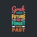 Grab your future and forget your past lettering quotes typography design. Hand written motivational quote Royalty Free Stock Photo