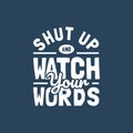 Shut up and watch your words motivation quote