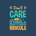 Don`t care about people`s ridicule motivation quote Handwritten vector design