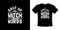 Shut up and watch your words typography t-shirt design
