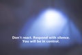 Motivational and life inspirational quote - Don\'t react. Respond with silence. You will be in control. With light on tent