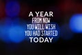 Life Inspirational Quotes - A year from now you will wish you had started today. Blurry background