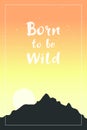 Inspirational quote Born to be Wild. Hand drawn lettering with dark mountains on colorful sky background.