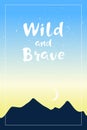 Inspirational quote Wild and Brave. Hand drawn lettering with dark mountains on colorful sky background.