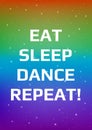 Motivational poster. Eat sleep dance repeat! Open space, starry sky style. Print design