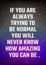 Motivational poster. If you are always trying to be normal you will never know how amazing you can be. Open space, starry sky