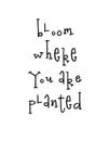 Motivational poster with lettering quote bloom where you are planted