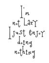 Motivational poster with lettering quote I am not lazy I just enjoy doing nothing
