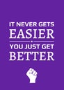 Motivational poster. It Never Gets Easier You just Get Better. Home decor for good self-esteem