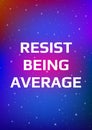 Motivational poster. Resist being average. Open space, starry sky style. Print design