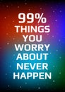 Motivational poster. 99% things you worry about never happen. Open space, starry sky style. Print design