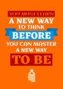 Motivational poster. You Must Learn a New Way to Think Before You Can Master a New Way to Be. Home decor for good self-esteem