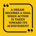 Motivational quote.A dream becomes a goal when action is taken t