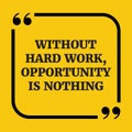 Motivational quote.Without hard work, opportunity is nothing.