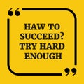 Motivational quote.How to succeed? Try hard enough.