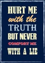 Motivational quote Hurt me with the truth but never comfort me with a lie