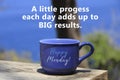 Motivational inspirational quote - A little progress each day adds up to big results. With text message Happy Monday on coffee cup Royalty Free Stock Photo