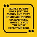 Motivational quote.People do not work just for money and that if