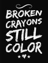 Motivational quote poster. Broken Crayons Still Color.