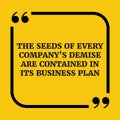 Motivational quote.The seeds of every company`s demise are conta