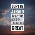 Motivational Quote on sunset background - Don`t be afraid to give up the good to go for the great.