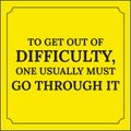 Motivational quote. To get out of difficulty, one usually must