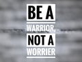 Motivational quote written with phrase BE A WARRIOR, NOT A WORRIER