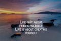 Motivational quotes - life isn`t about finding yourself, life is about creating yourself Royalty Free Stock Photo