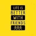 Motivational quotes poster. Life is better with friends. Typography lettering decoration on yellow background. Creative concept of Royalty Free Stock Photo