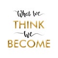 Motivational Typography `What We Think, We Become`. Ancient wisdom. Quote Buddha.