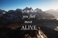 Mountains background with Inspirational quote - Go where you feel most alive