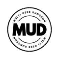 MUD Multi User Dungeon -multiplayer real-time virtual world, usually text-based or storyboarded, acronym text stamp concept