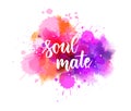 Soul mate - lettering on watercolor splash background