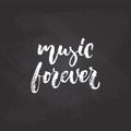 Music forever - hand drawn Musical lettering phrase isolated on the black chalkboard background. Fun brush chalk vector Royalty Free Stock Photo