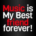 Music is my best friend Forever