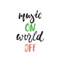 Music ON world OFF - hand drawn lettering quote isolated on the white background. Fun brush ink vector illustration for Royalty Free Stock Photo