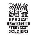 Muslim Quote good for print. Allah gives the hardest battles to his strongest soldiers