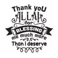 Muslim Quote and Saying good for cricut. Thank you Allah for blessing me much more than I deserve