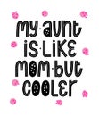 My Aunt Is Like mom but cooler. New baby typo banner. Kid typography announcement. Hand written trendy vector illustration. Modern