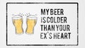 My beer is colder than your ex`s heart grunge funny quotes illustration with beer glass Royalty Free Stock Photo