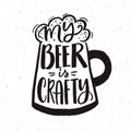 My beer is crafty. Funny hand lettering poster for craft beer pubs. Black and white design.