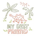 My best friend. Cute Dino. Baby print . Hand drawn for card, baby wear, label, flyer, banner. Vector