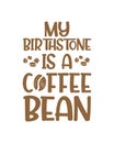 My birthstone is a coffee bean. Hand drawn typography poster design