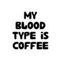 My blood tipe is coffee. Cute hand drawn doodle bubble lettering. Isolated on white background. Vector stock illustration Royalty Free Stock Photo