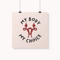 My Body My Choice Sign. Wome's Rights Poster, Demanding Continued Access to Abortion After the Ban on Abortions, Roe